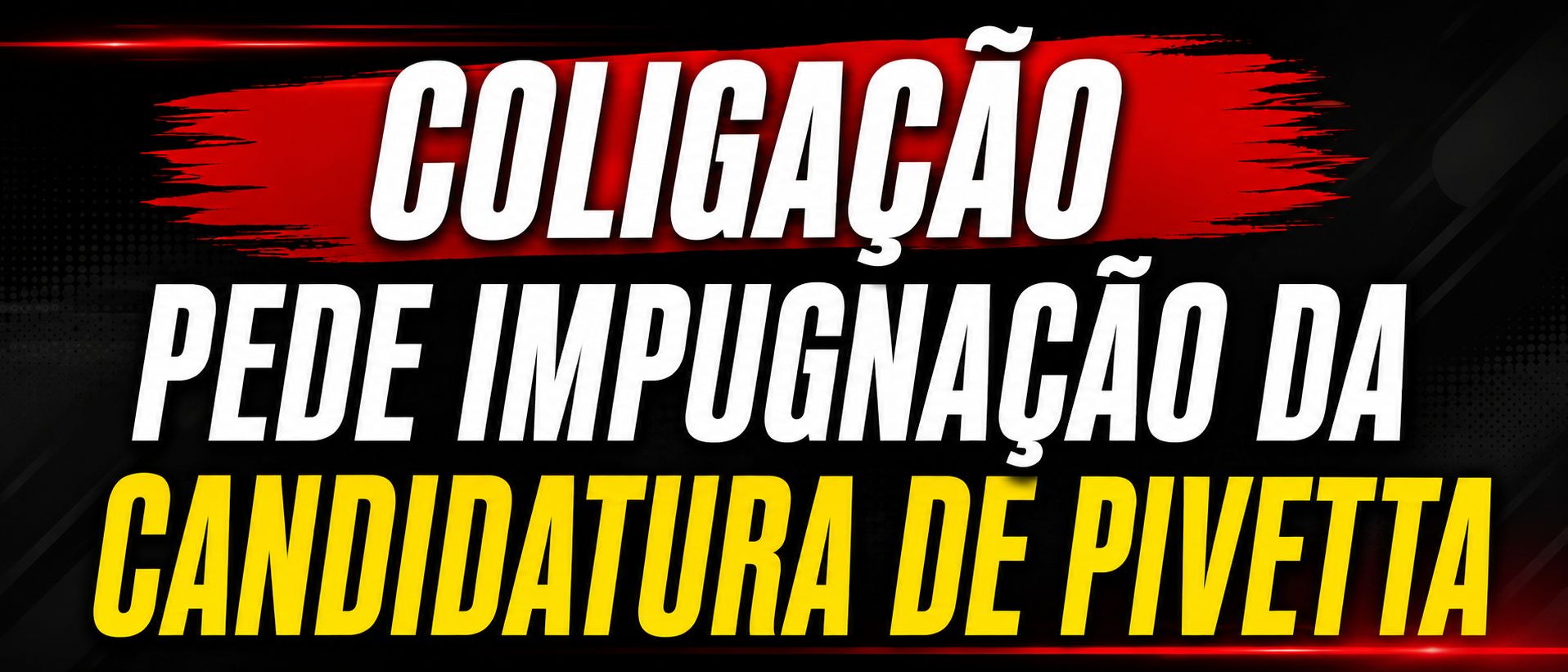 Coligação pede impugnação da candidatura de Pivetta