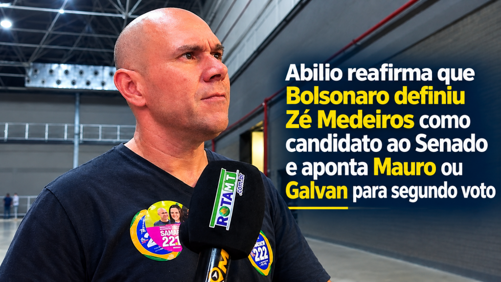 Abilio reafirma que Bolsonaro definiu Zé Medeiros como candidato ao Senado e aponta Mauro ou Galvan para segundo voto